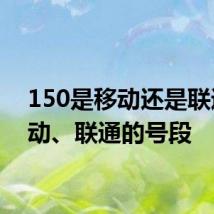 150是移动还是联通 移动、联通的号段