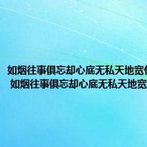 如烟往事俱忘却心底无私天地宽什么意思 如烟往事俱忘却心底无私天地宽指什么