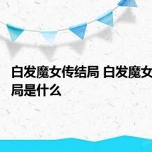 白发魔女传结局 白发魔女传的结局是什么