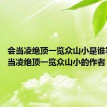 会当凌绝顶一览众山小是谁写的 会当凌绝顶一览众山小的作者