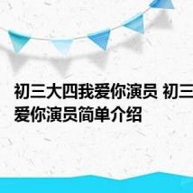 初三大四我爱你演员 初三大四我爱你演员简单介绍