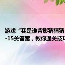 游戏“我是谁背影猜猜猜”第11-15关答案，教你通关技巧