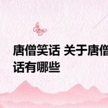 唐僧笑话 关于唐僧的笑话有哪些