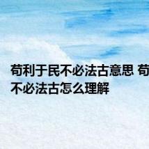 苟利于民不必法古意思 苟利于民不必法古怎么理解