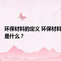 环保材料的定义 环保材料的定义是什么？