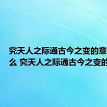 究天人之际通古今之变的意思是什么 究天人之际通古今之变的解释