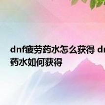 dnf疲劳药水怎么获得 dnf疲劳药水如何获得