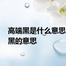 高端黑是什么意思 高端黑的意思