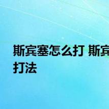 斯宾塞怎么打 斯宾塞的打法