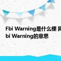 Fbi Warning是什么梗 网络语Fbi Warning的意思