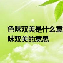 色味双美是什么意思 色味双美的意思