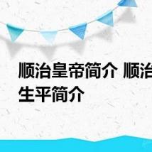 顺治皇帝简介 顺治皇帝生平简介