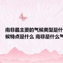 南非最主要的气候类型是什么其气候特点是什么 南非是什么气候