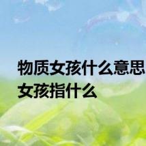 物质女孩什么意思 物质女孩指什么