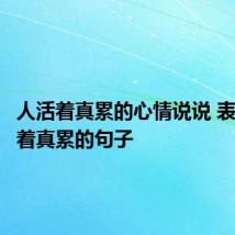 人活着真累的心情说说 表达人活着真累的句子