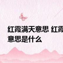 红霞满天意思 红霞满天意思是什么