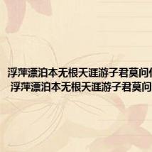 浮萍漂泊本无根天涯游子君莫问什么意思 浮萍漂泊本无根天涯游子君莫问的出处