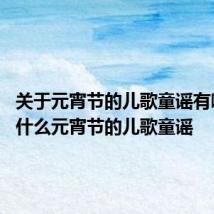 关于元宵节的儿歌童谣有哪些 有什么元宵节的儿歌童谣