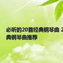 必听的20首经典钢琴曲 20首经典钢琴曲推荐