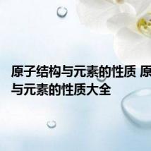 原子结构与元素的性质 原子结构与元素的性质大全