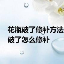 花瓶破了修补方法 花瓶破了怎么修补