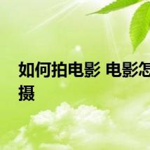 如何拍电影 电影怎么拍摄