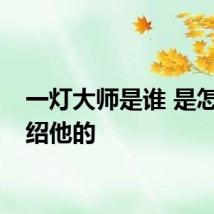 一灯大师是谁 是怎么介绍他的