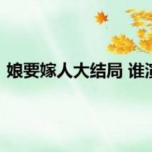 娘要嫁人大结局 谁演的