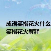 成语笑指花火什么意思 笑指花火解释