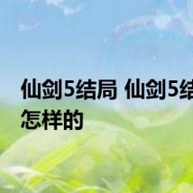仙剑5结局 仙剑5结局是怎样的