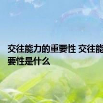 交往能力的重要性 交往能力的重要性是什么