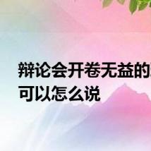 辩论会开卷无益的理由 可以怎么说