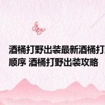酒桶打野出装最新酒桶打野出装顺序 酒桶打野出装攻略