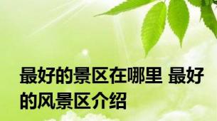 最好的景区在哪里 最好的风景区介绍