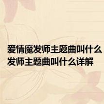 爱情魔发师主题曲叫什么 爱情魔发师主题曲叫什么详解