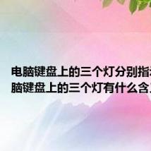 电脑键盘上的三个灯分别指示什么 脑键盘上的三个灯有什么含义