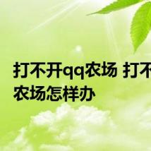 打不开qq农场 打不开qq农场怎样办