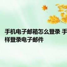 手机电子邮箱怎么登录 手机上怎样登录电子邮件