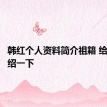韩红个人资料简介祖籍 给大家介绍一下