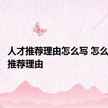 人才推荐理由怎么写 怎么写人才推荐理由