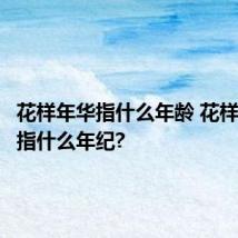 花样年华指什么年龄 花样年华是指什么年纪?