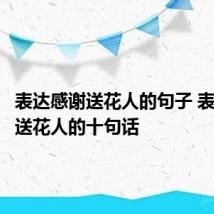 表达感谢送花人的句子 表达感谢送花人的十句话
