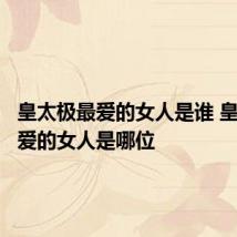 皇太极最爱的女人是谁 皇太极最爱的女人是哪位