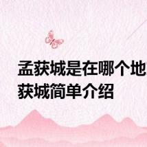 孟获城是在哪个地方 孟获城简单介绍