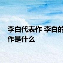 李白代表作 李白的代表作是什么