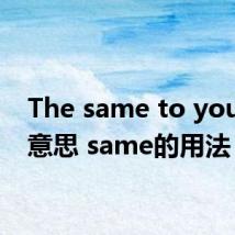 The same to you什么意思 same的用法