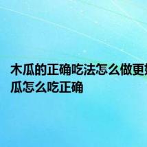 木瓜的正确吃法怎么做更好吃 木瓜怎么吃正确