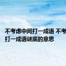 不考虑中间打一成语 不考虑中间打一成语谜底的意思