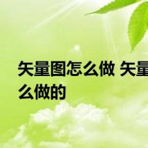 矢量图怎么做 矢量图怎么做的