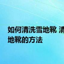 如何清洗雪地靴 清洗雪地靴的方法